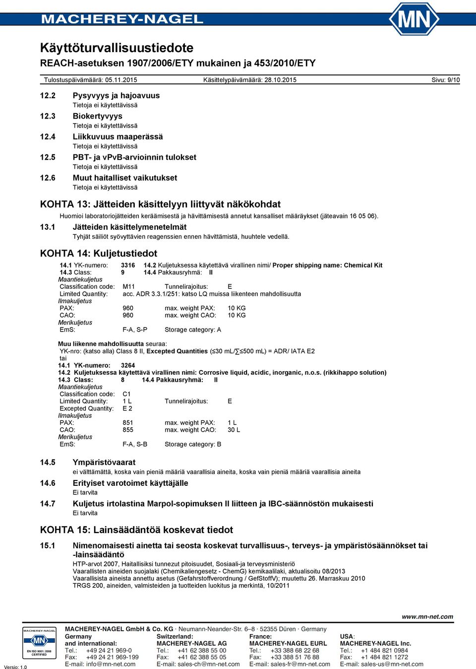 KOHTA 14: Kuljetustiedot 14.1 YK-numero: 3316 14.2 Kuljetuksessa käytettävä virallinen nimi/ Proper shipping name: Chemical Kit 14.3 Class: 9 14.