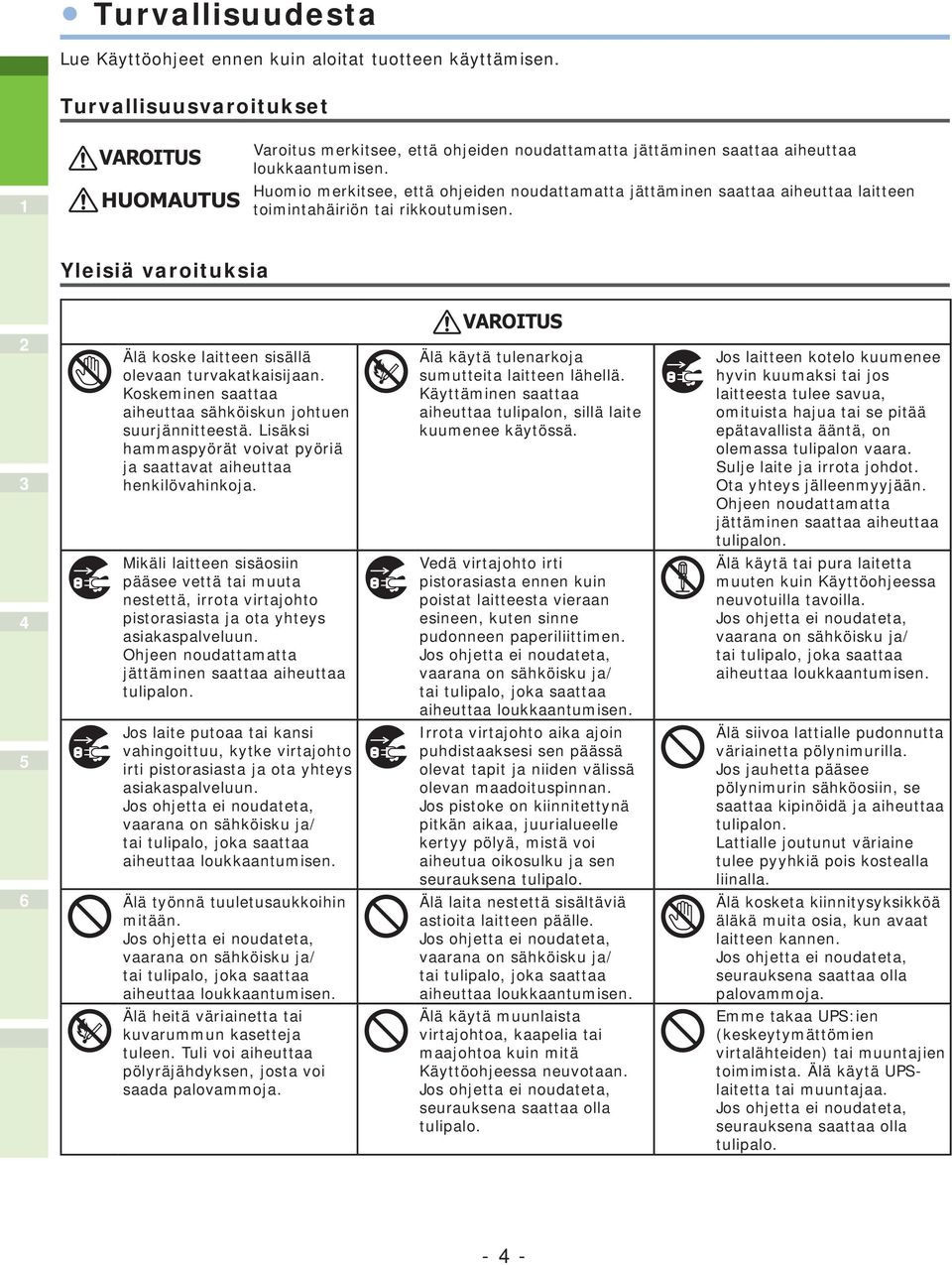 Huomio merkitsee, että ohjeiden noudattamatta jättäminen saattaa aiheuttaa laitteen toimintahäiriön tai rikkoutumisen.