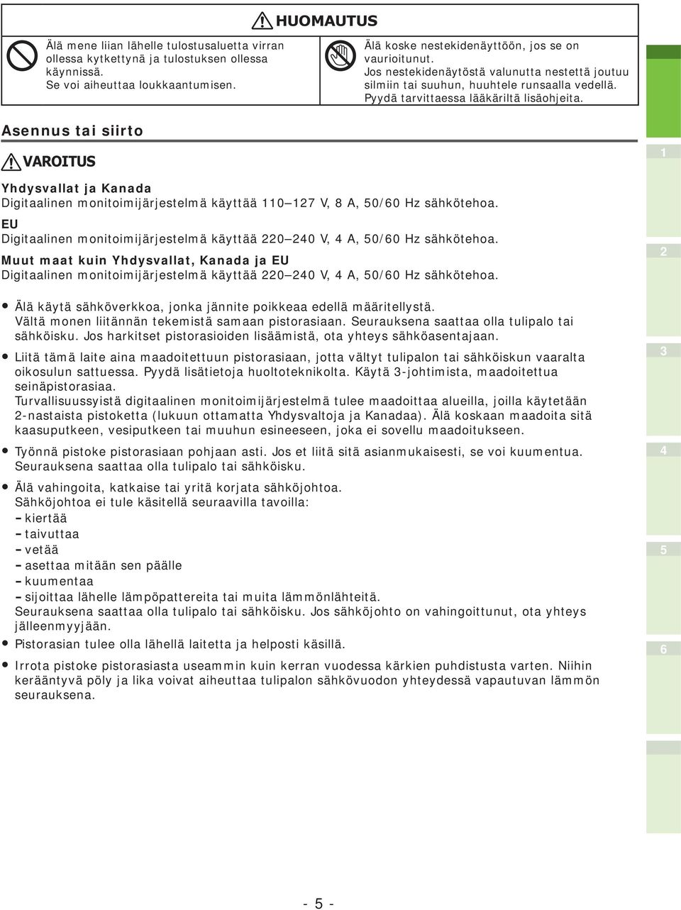 Asennus tai siirto VAROITUS Yhdysvallat ja Kanada Digitaalinen monitoimijärjestelmä käyttää 0 7 V, 8 A, 0/0 Hz sähkötehoa. EU Digitaalinen monitoimijärjestelmä käyttää 0 0 V, A, 0/0 Hz sähkötehoa.