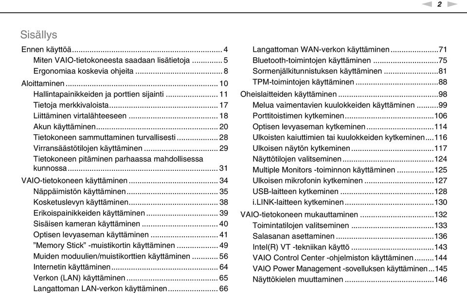 .. 29 Tietokoneen pitäminen parhaassa mahdollisessa kunnossa... 31 VAIO-tietokoneen käyttäminen... 34 äppäimistön käyttäminen... 35 Kosketuslevyn käyttäminen... 38 Erikoispainikkeiden käyttäminen.