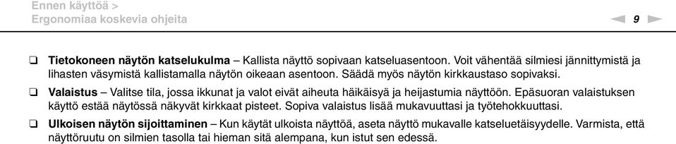 Valaistus Valitse tila, jossa ikkunat ja valot eivät aiheuta häikäisyä ja heijastumia näyttöön. Epäsuoran valaistuksen käyttö estää näytössä näkyvät kirkkaat pisteet.