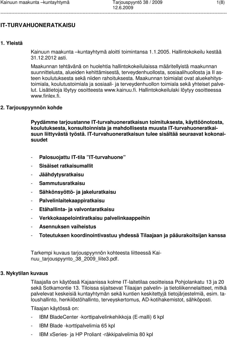 rahoituksesta. Maakunnan toimialat ovat aluekehitystoimiala, koulutustoimiala ja sosiaali- ja terveydenhuollon toimiala sekä yhteiset palvelut. Lisätietoja löytyy osoitteesta www.kainuu.fi.