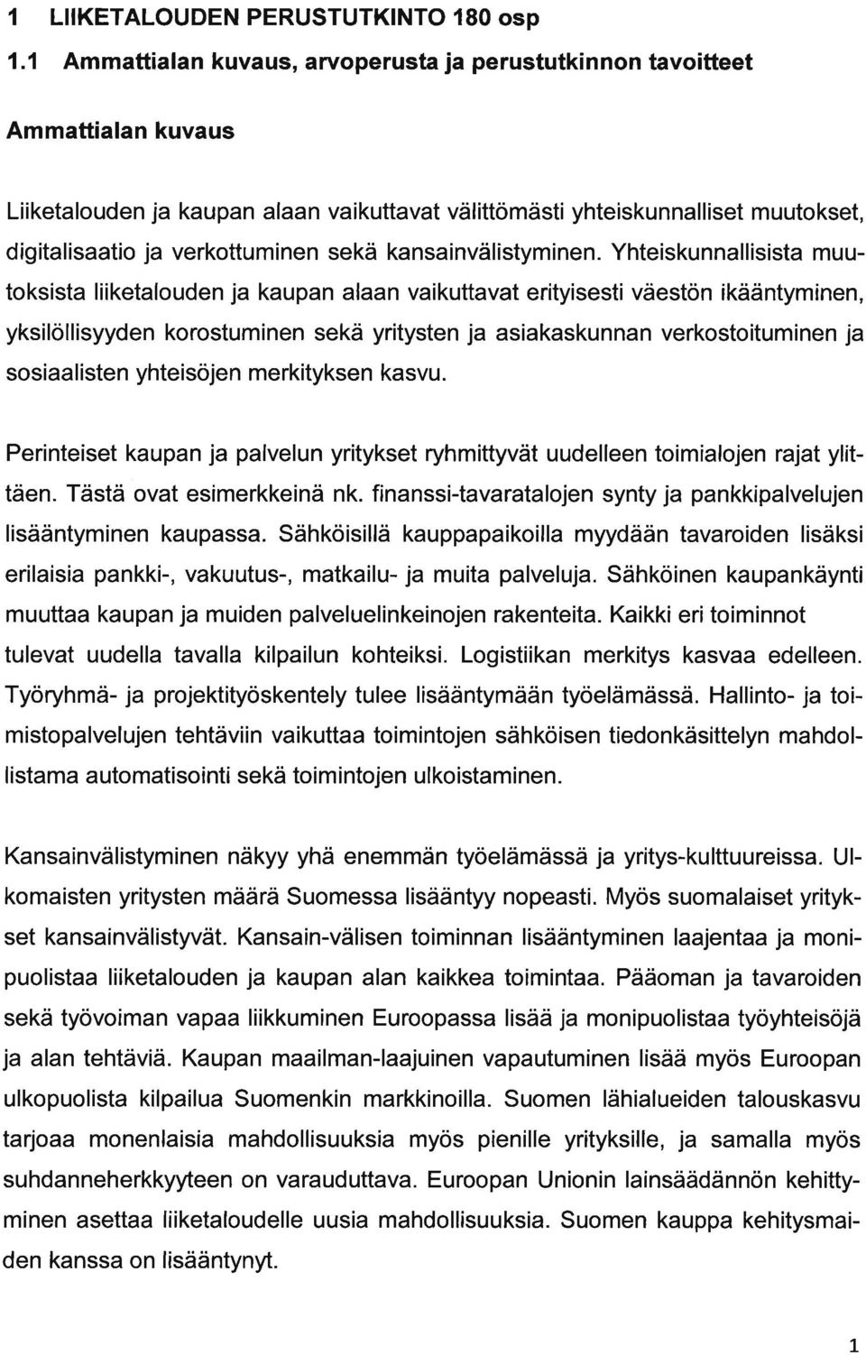 Yhteiskunnllisist muutoksist liiketfouden j kupn ln vikuttvt erityisesti väestön ikääntyminen, yksilöllisyyden korostuminen sekä yritysten j sikskunnn verkostoituminen j sosilisten yhteisöjen