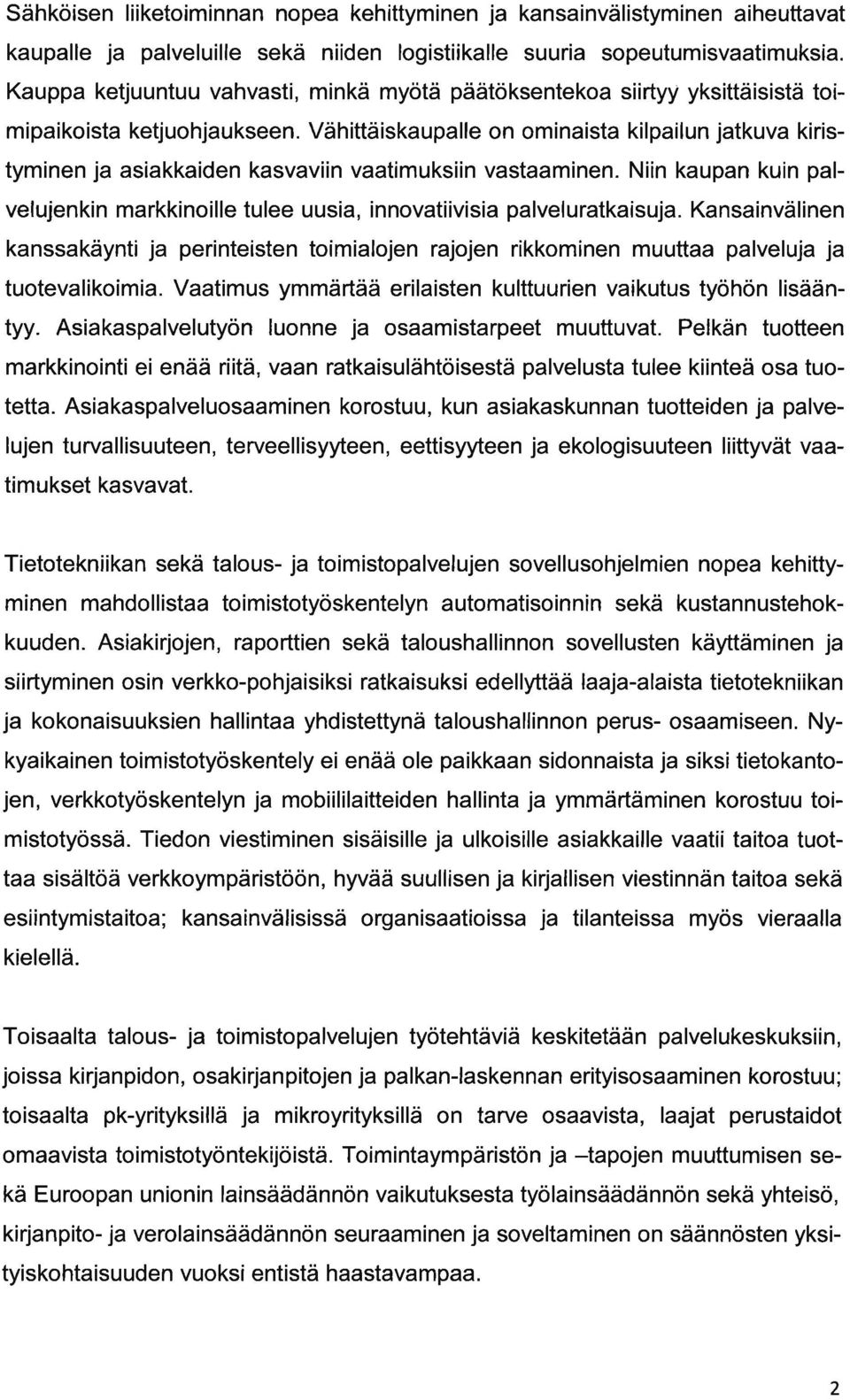 Niin kupn kuin plvelujenkin mrkkinoille tulee uusi, innovtiivisi plvelurtkisuj. Knsinvälinen knsskäynti j perinteisten toimilojen rjojen rikkominen muutt plveluj j tuotevlikoimi.