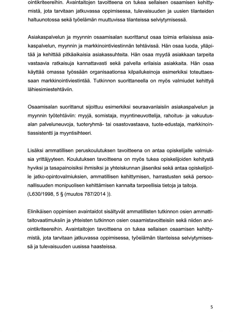 Asiksplvelun j myynnín osmisln suorittnut os toimi erilísíss siksplvelun, myynnin j mrkkinointiviestinnän tehtävissä. Hän os luod, ylläpitää j kehittää pitkäikisi sikssuhteit.