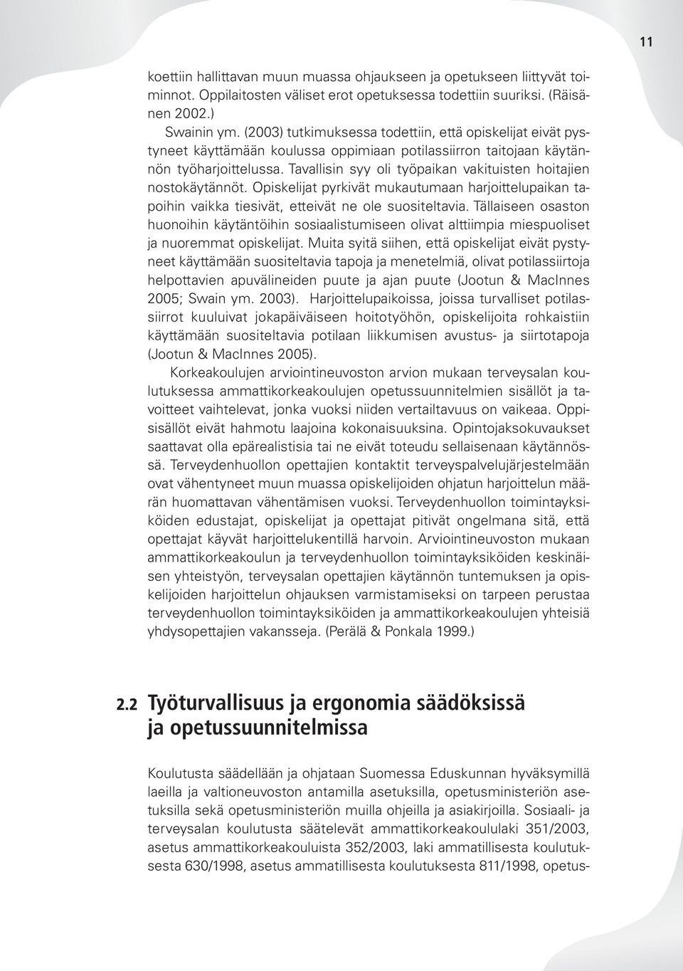 Tavallisin syy oli työpaikan vakituisten hoitajien nostokäytännöt. Opiskelijat pyrkivät mukautumaan harjoittelupaikan tapoihin vaikka tiesivät, etteivät ne ole suositeltavia.