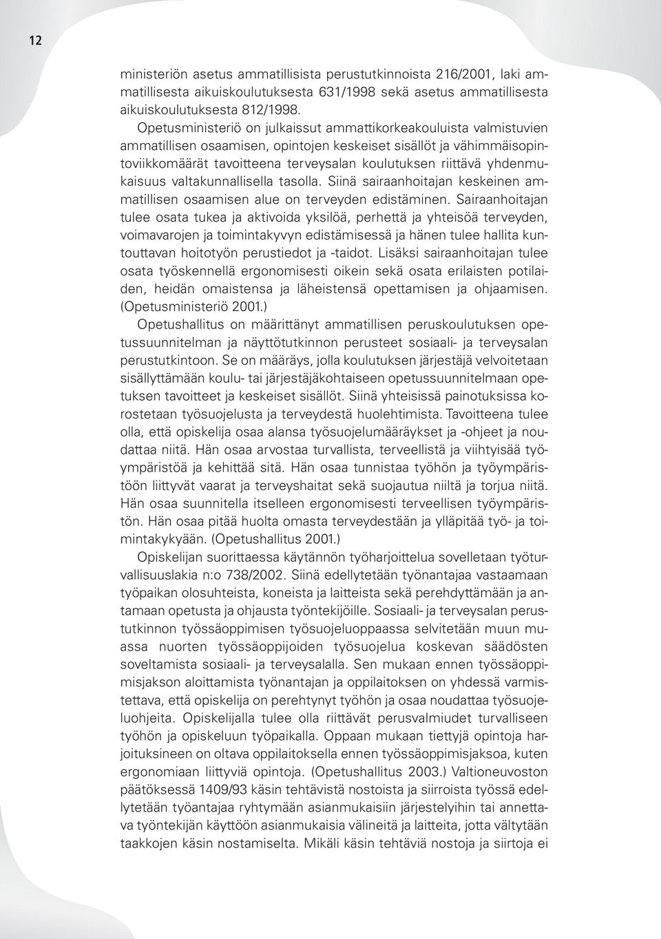 yhdenmukaisuus valtakunnallisella tasolla. Siinä sairaanhoitajan keskeinen ammatillisen osaamisen alue on terveyden edistäminen.