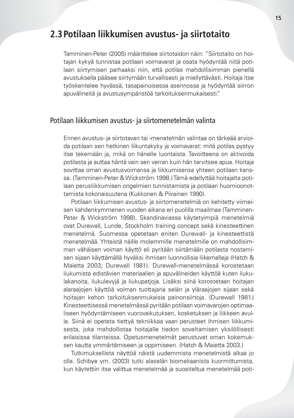 Hoitaja itse työskentelee hyvässä, tasapainoisessa asennossa ja hyödyntää siirron apuvälineitä ja avustusympäristöä tarkoituksenmukaisesti.