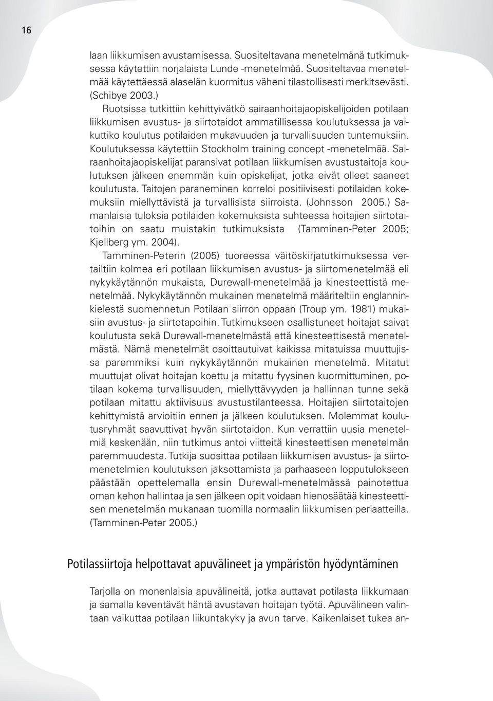 ) Ruotsissa tutkittiin kehittyivätkö sairaanhoitajaopiskelijoiden potilaan liikkumisen avustus- ja siirtotaidot ammatillisessa koulutuksessa ja vaikuttiko koulutus potilaiden mukavuuden ja