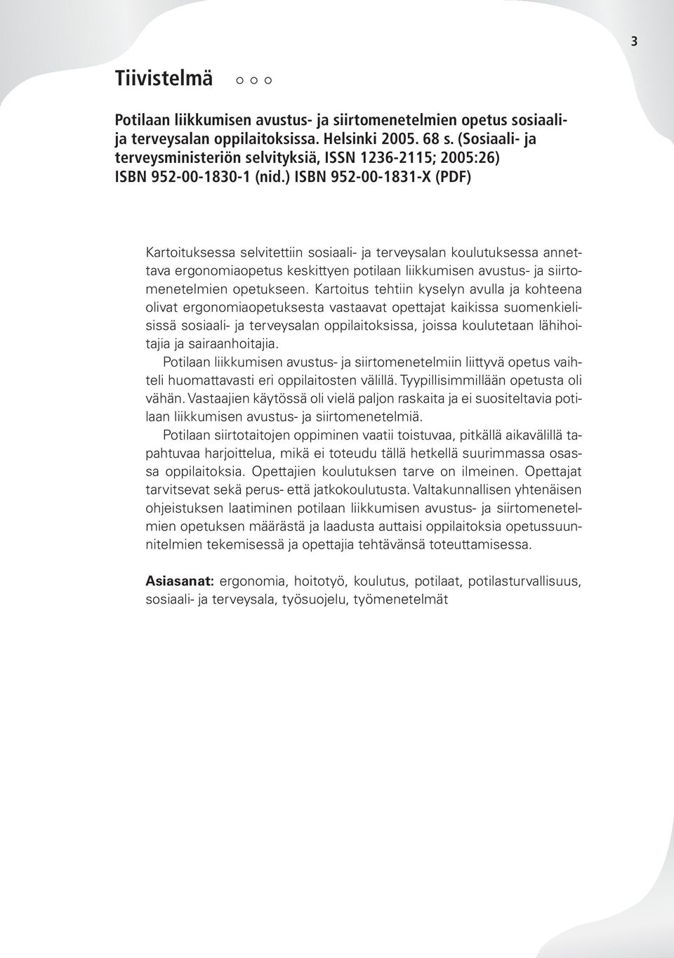 ) ISBN 952-00-1831-X (PDF) Kartoituksessa selvitettiin sosiaali- ja terveysalan koulutuksessa annettava ergonomiaopetus keskittyen potilaan liikkumisen avustus- ja siirtomenetelmien opetukseen.