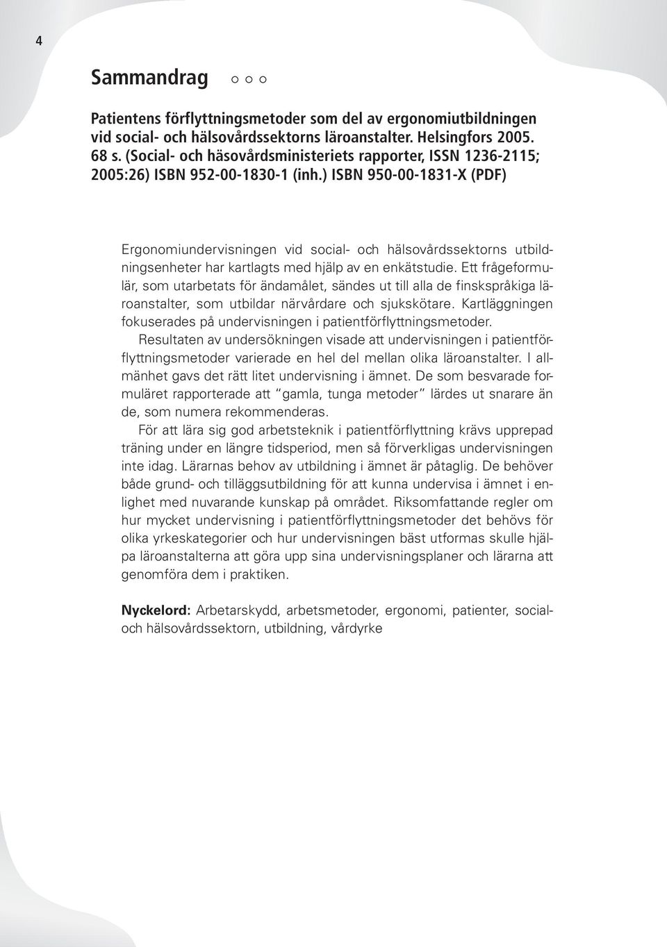 ) ISBN 950-00-1831-X (PDF) Ergonomiundervisningen vid social- och hälsovårdssektorns utbildningsenheter har kartlagts med hjälp av en enkätstudie.