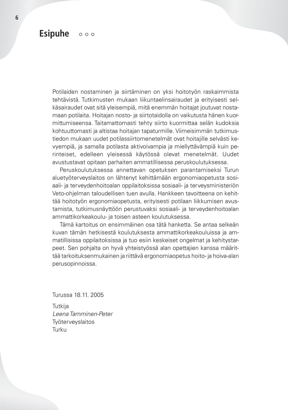 Hoitajan nosto- ja siirtotaidolla on vaikutusta hänen kuormittumiseensa. Taitamattomasti tehty siirto kuormittaa selän kudoksia kohtuuttomasti ja altistaa hoitajan tapaturmille.