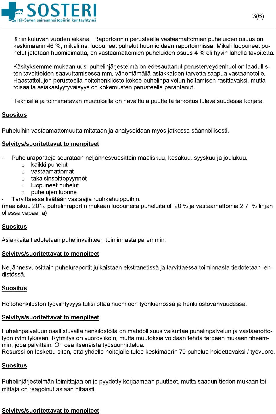 Käsityksemme mukaan uusi puhelinjärjestelmä on edesauttanut perusterveydenhuollon laadullisten tavoitteiden saavuttamisessa mm. vähentämällä asiakkaiden tarvetta saapua vastaanotolle.