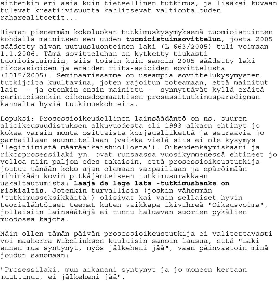 1.2006. Tämä sovitteluhan on kytketty tiukasti tuomioistuimiin, siis toisin kuin samoin 2005 säädetty laki rikosasioiden ja eräiden riita-asioiden sovittelusta (1015/2005).