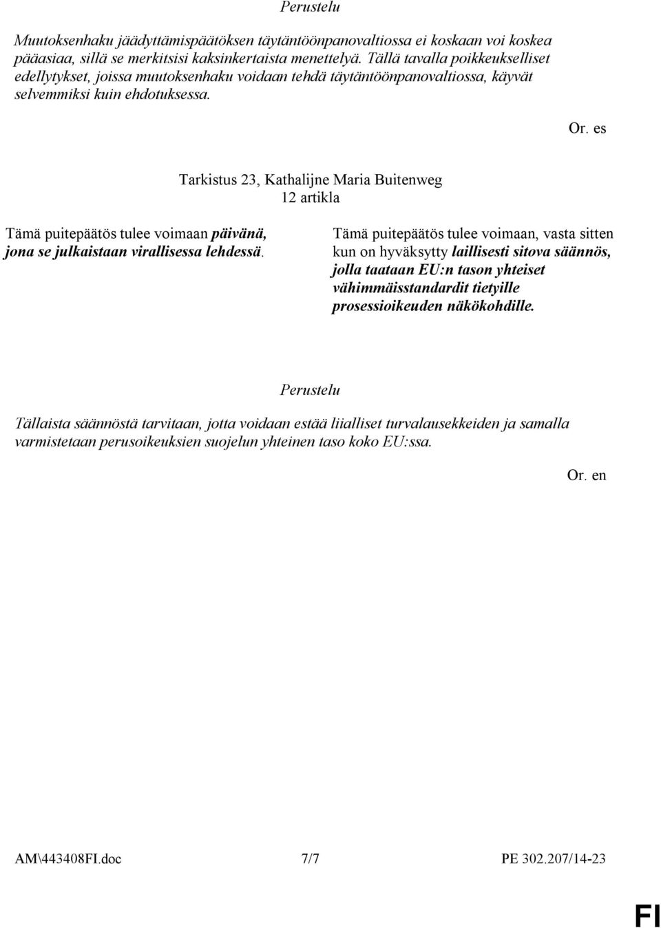 Tarkistus 23, Kathalijne Maria Buitenweg 12 artikla Tämä puitepäätös tulee voimaan päivänä, jona se julkaistaan virallisessa lehdessä.