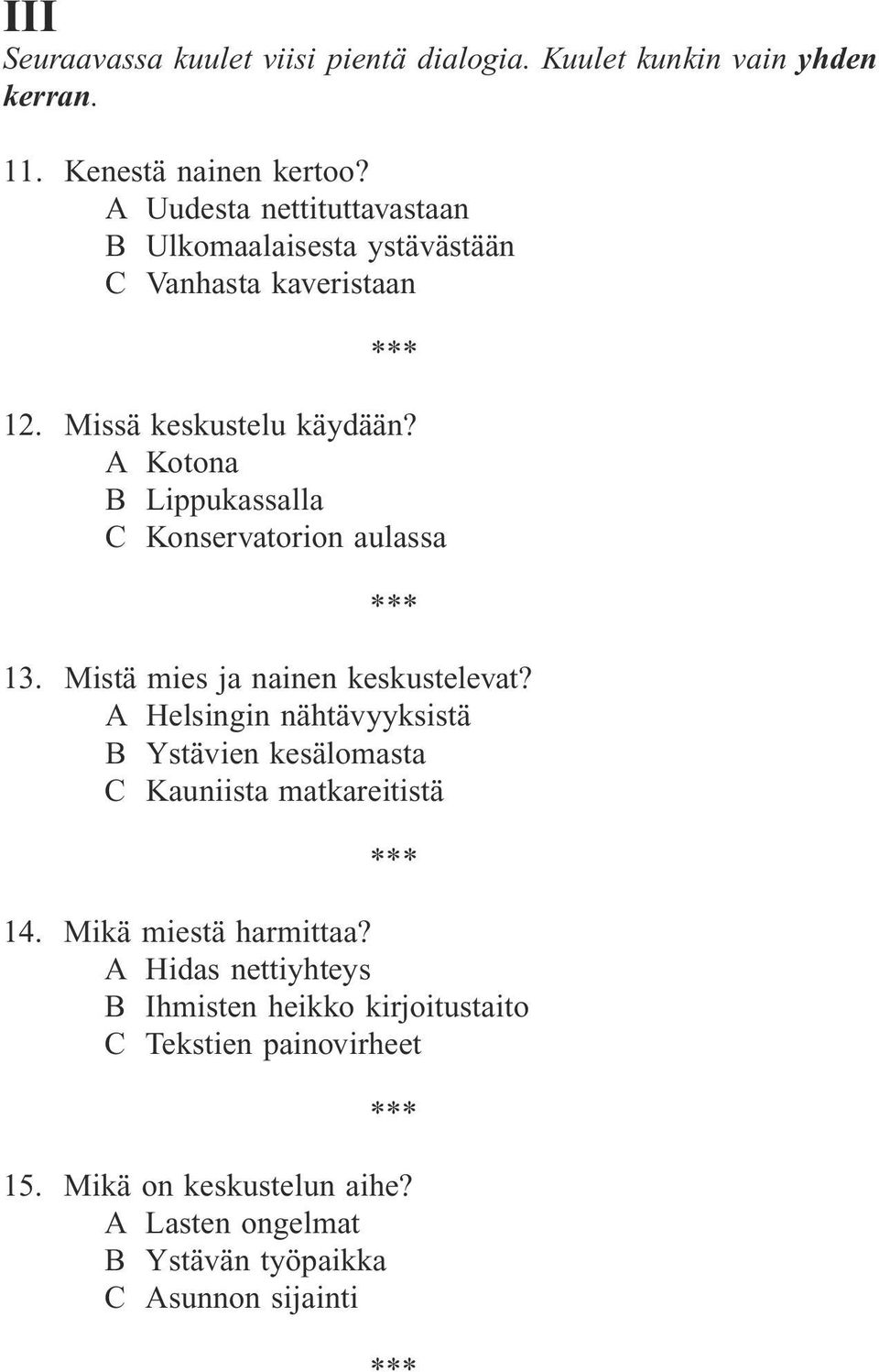 A Kotona B Lippukassalla C Konservatorion aulassa 13. Mistä mies ja nainen keskustelevat?