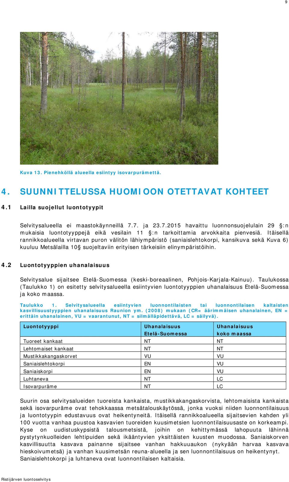 Itäisellä rannikkoalueella virtavan puron välitön lähiympäristö (saniaislehtokorpi, kansikuva sekä Kuva 6) kuuluu Metsälailla 10 suojeltaviin erityisen tärkeisiin elinympäristöihin. 4.
