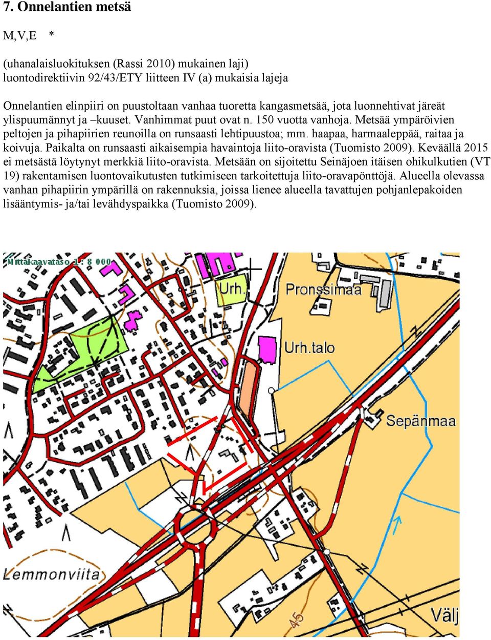 haapaa, harmaaleppää, raitaa ja koivuja. Paikalta on runsaasti aikaisempia havaintoja liito-oravista (Tuomisto 2009). Keväällä 2015 ei metsästä löytynyt merkkiä liito-oravista.