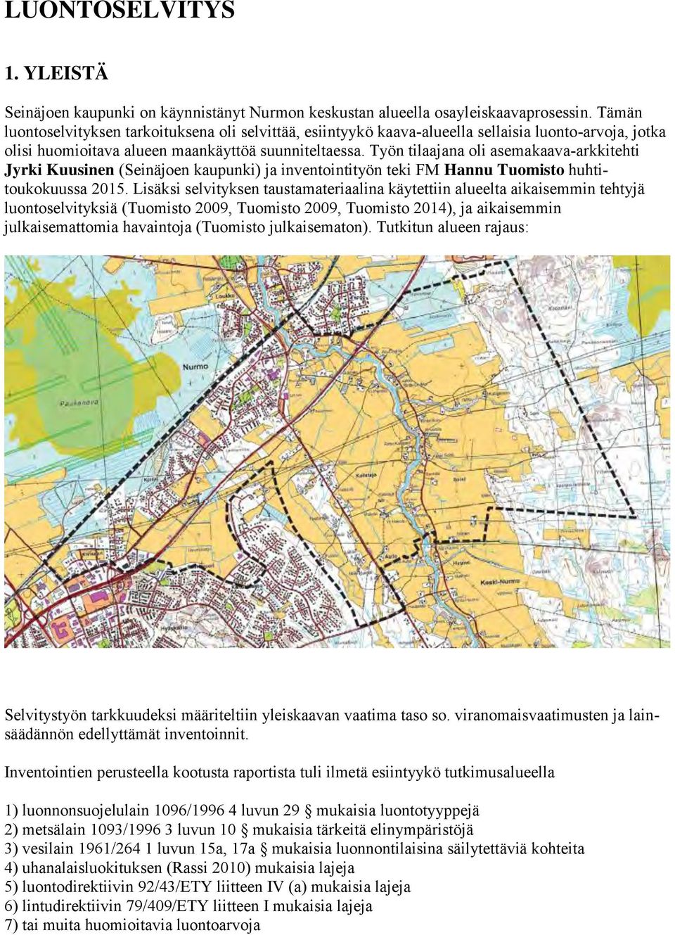 Työn tilaajana oli asemakaava-arkkitehti Jyrki Kuusinen (Seinäjoen kaupunki) ja inventointityön teki FM Hannu Tuomisto huhtitoukokuussa 2015.