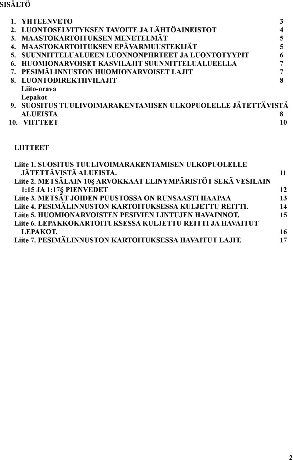 KASVILAJIT SUUNNITTELUALUEELLA 7 PESIMÄLINNUSTON HUOMIONARVOISET LAJIT 7 LUONTODIREKTIIVILAJIT 8 Liito-orava Lepakot 9. SUOSITUS TUULIVOIMARAKENTAMISEN ULKOPUOLELLE JÄTETTÄVISTÄ ALUEISTA 8 10.