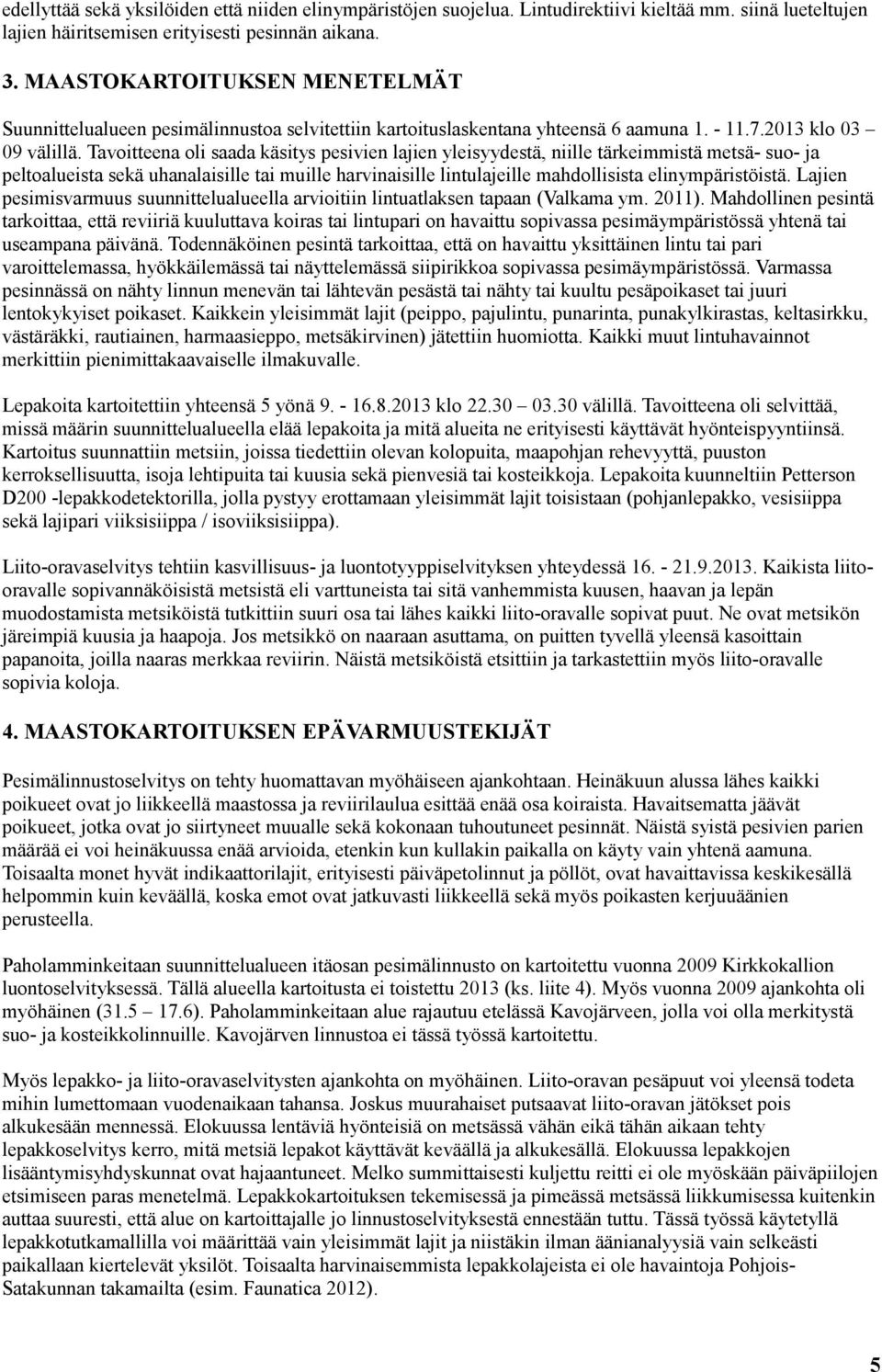 Tavoitteena oli saada käsitys pesivien lajien yleisyydestä, niille tärkeimmistä metsä- suo- ja peltoalueista sekä uhanalaisille tai muille harvinaisille lintulajeille mahdollisista elinympäristöistä.