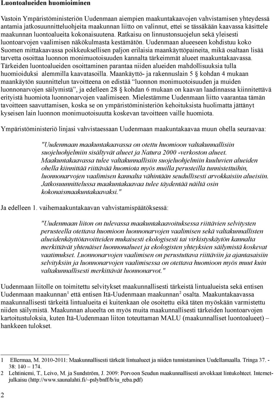 Uudenmaan alueeseen kohdistuu koko Suomen mittakaavassa poikkeuksellisen paljon erilaisia maankäyttöpaineita, mikä osaltaan lisää tarvetta osoittaa luonnon monimuotoisuuden kannalta tärkeimmät alueet