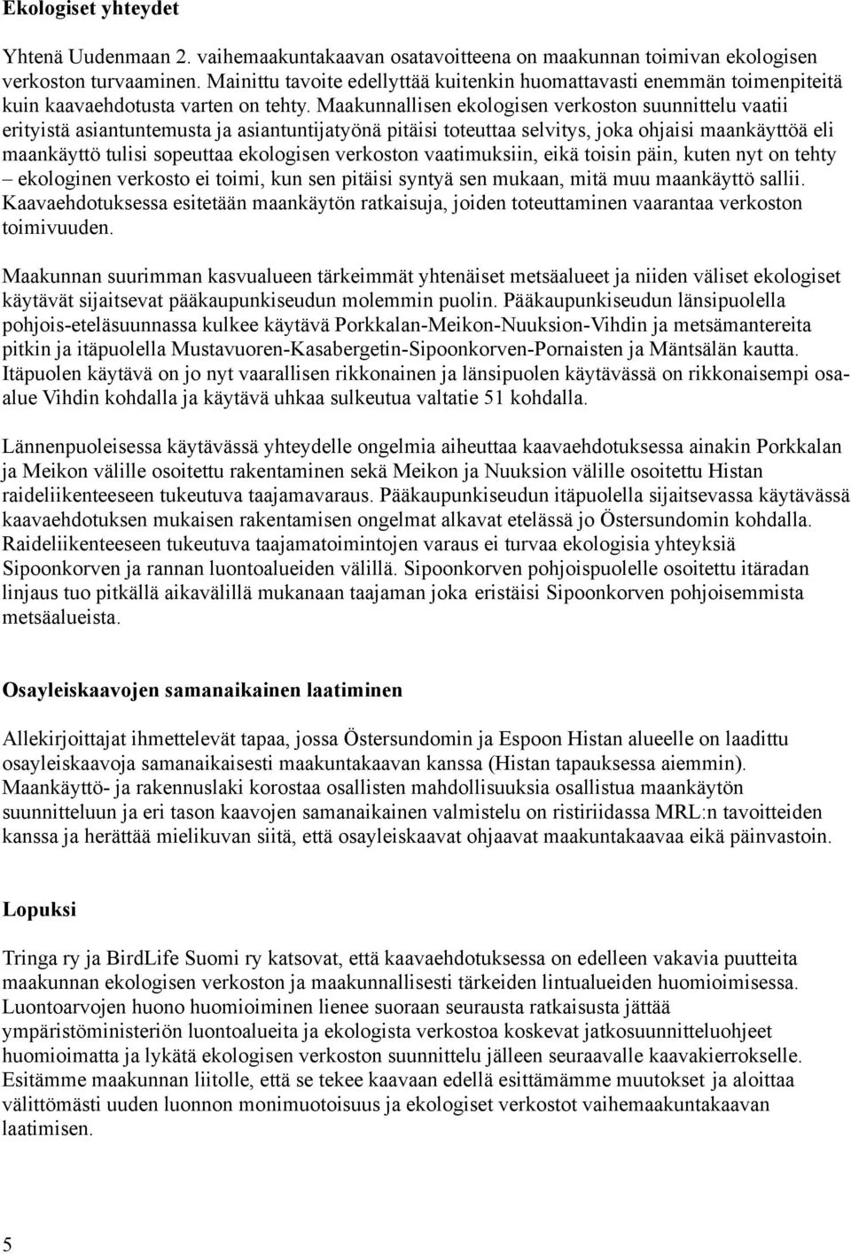 Maakunnallisen ekologisen verkoston suunnittelu vaatii erityistä asiantuntemusta ja asiantuntijatyönä pitäisi toteuttaa selvitys, joka ohjaisi maankäyttöä eli maankäyttö tulisi sopeuttaa ekologisen