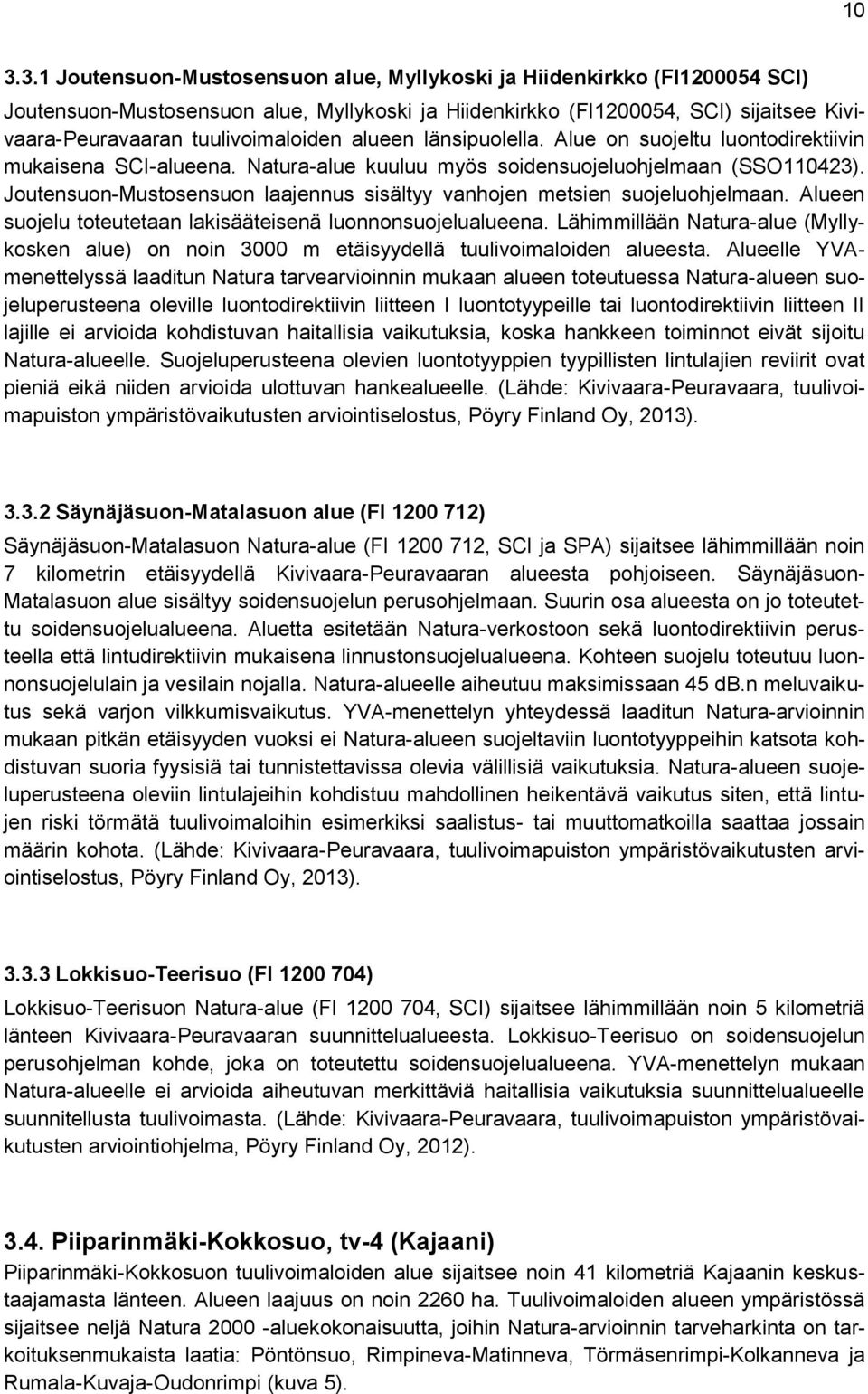 Joutensuon-Mustosensuon laajennus sisältyy vanhojen metsien suojeluohjelmaan. Alueen suojelu toteutetaan lakisääteisenä luonnonsuojelualueena.