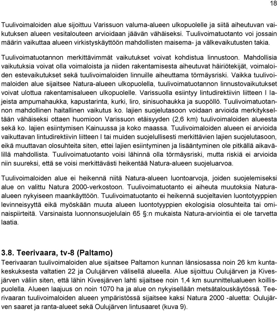 Mahdollisia vaikutuksia voivat olla voimaloista ja niiden rakentamisesta aiheutuvat häiriötekijät, voimaloiden estevaikutukset sekä tuulivoimaloiden linnuille aiheuttama törmäysriski.