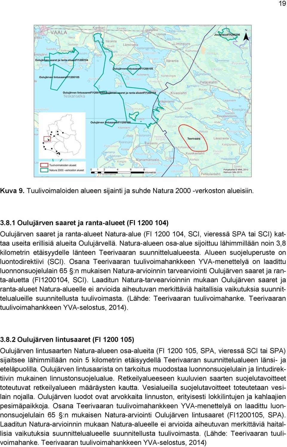 Natura-alueen osa-alue sijoittuu lähimmillään noin 3,8 kilometrin etäisyydelle länteen Teerivaaran suunnittelualueesta. Alueen suojeluperuste on luontodirektiivi (SCI).