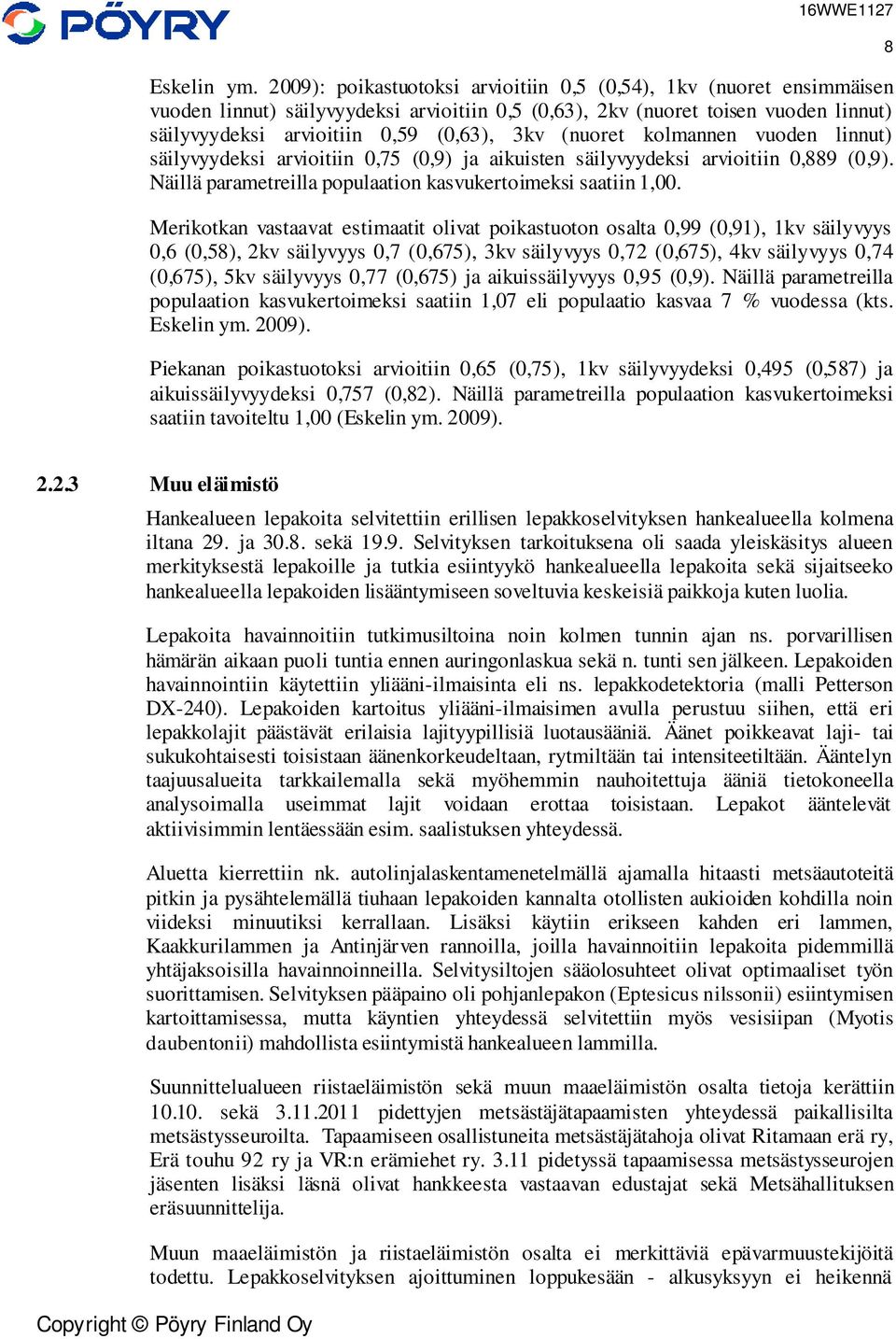 (nuoret kolmannen vuoden linnut) säilyvyydeksi arvioitiin 0,75 (0,9) ja aikuisten säilyvyydeksi arvioitiin 0,889 (0,9). Näillä parametreilla populaation kasvukertoimeksi saatiin 1,00.