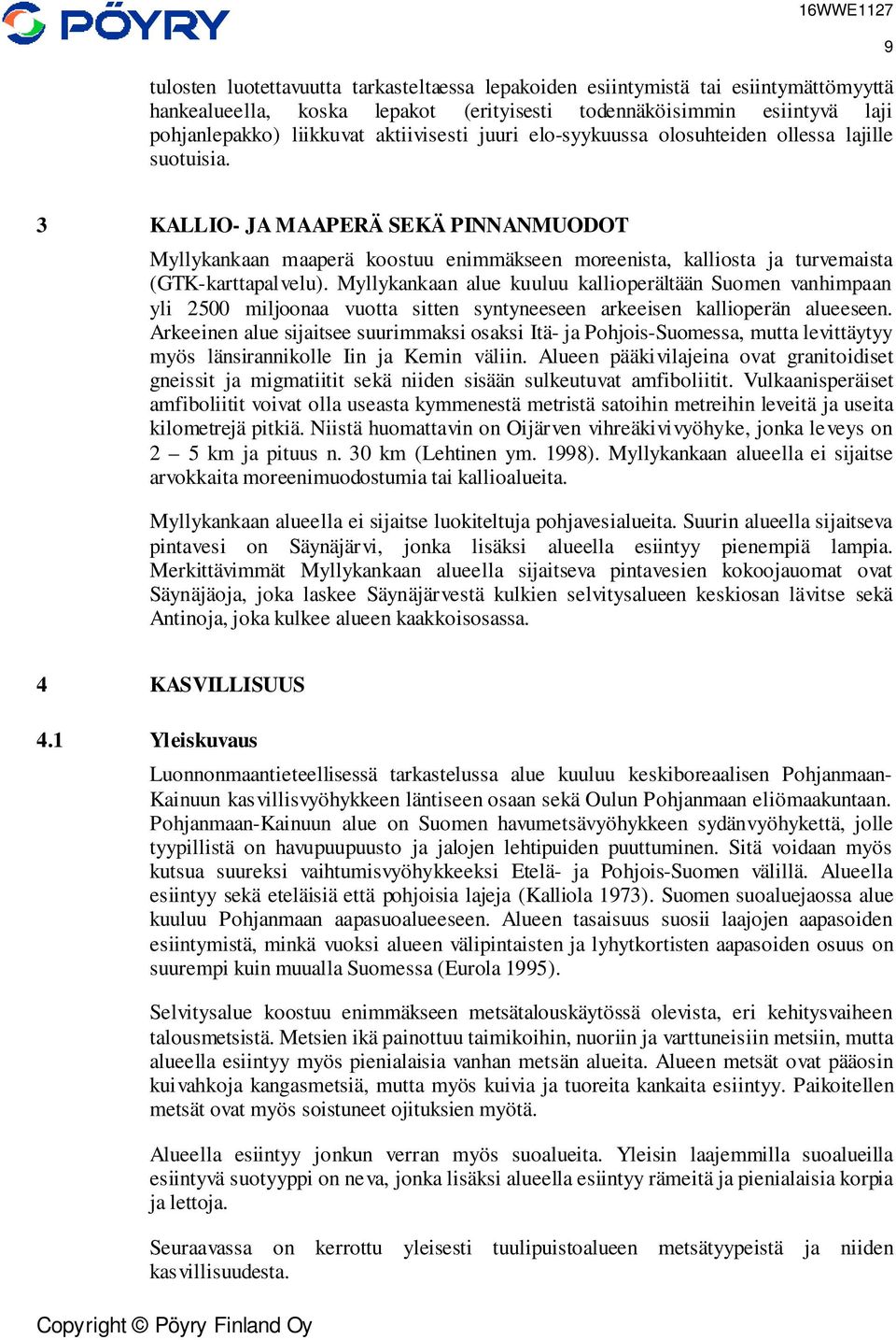 Myllykankaan alue kuuluu kallioperältään Suomen vanhimpaan yli 2500 miljoonaa vuotta sitten syntyneeseen arkeeisen kallioperän alueeseen.