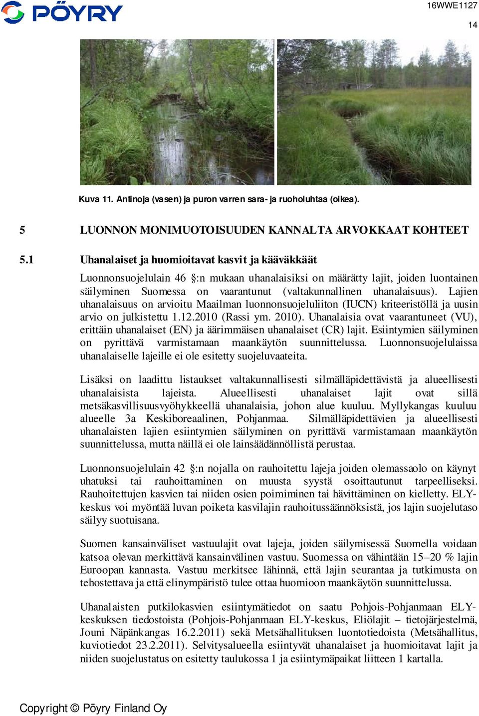 uhanalaisuus). Lajien uhanalaisuus on arvioitu Maailman luonnonsuojeluliiton (IUCN) kriteeristöllä ja uusin arvio on julkistettu 1.12.2010 (Rassi ym. 2010).