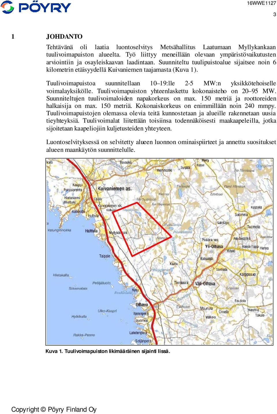 Tuulivoimapuistoa suunnitellaan 10 19:lle 2-5 MW:n yksikkötehoiselle voimalayksikölle. Tuulivoimapuiston yhteenlaskettu kokonaisteho on 20 95 MW. Suunniteltujen tuulivoimaloiden napakorkeus on max.