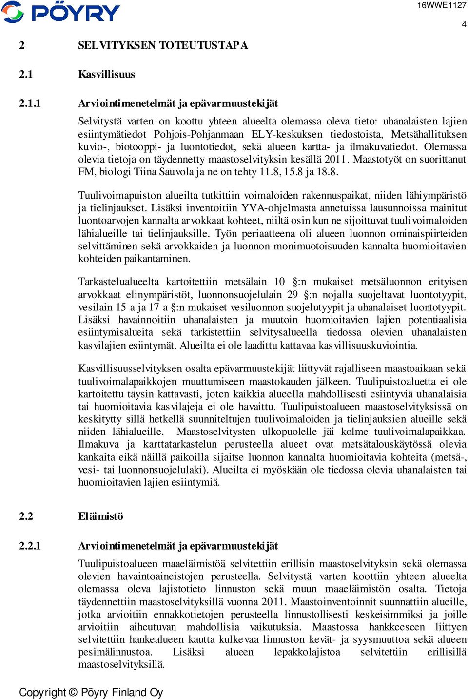 1 Arviointimenetelmät ja epävarmuustekijät Selvitystä varten on koottu yhteen alueelta olemassa oleva tieto: uhanalaisten lajien esiintymätiedot Pohjois-Pohjanmaan ELY-keskuksen tiedostoista,