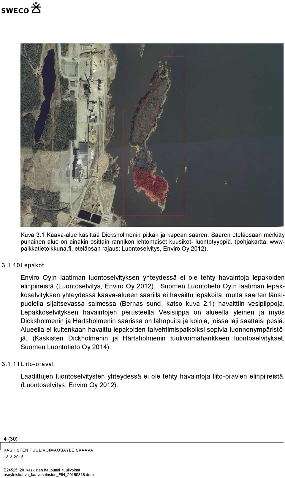). 3.1.10 Lepakot Enviro Oy:n laatiman luontoselvityksen yhteydessä ei ole tehty havaintoja lepakoiden elinpiireistä (Luontoselvitys, Enviro Oy 2012).