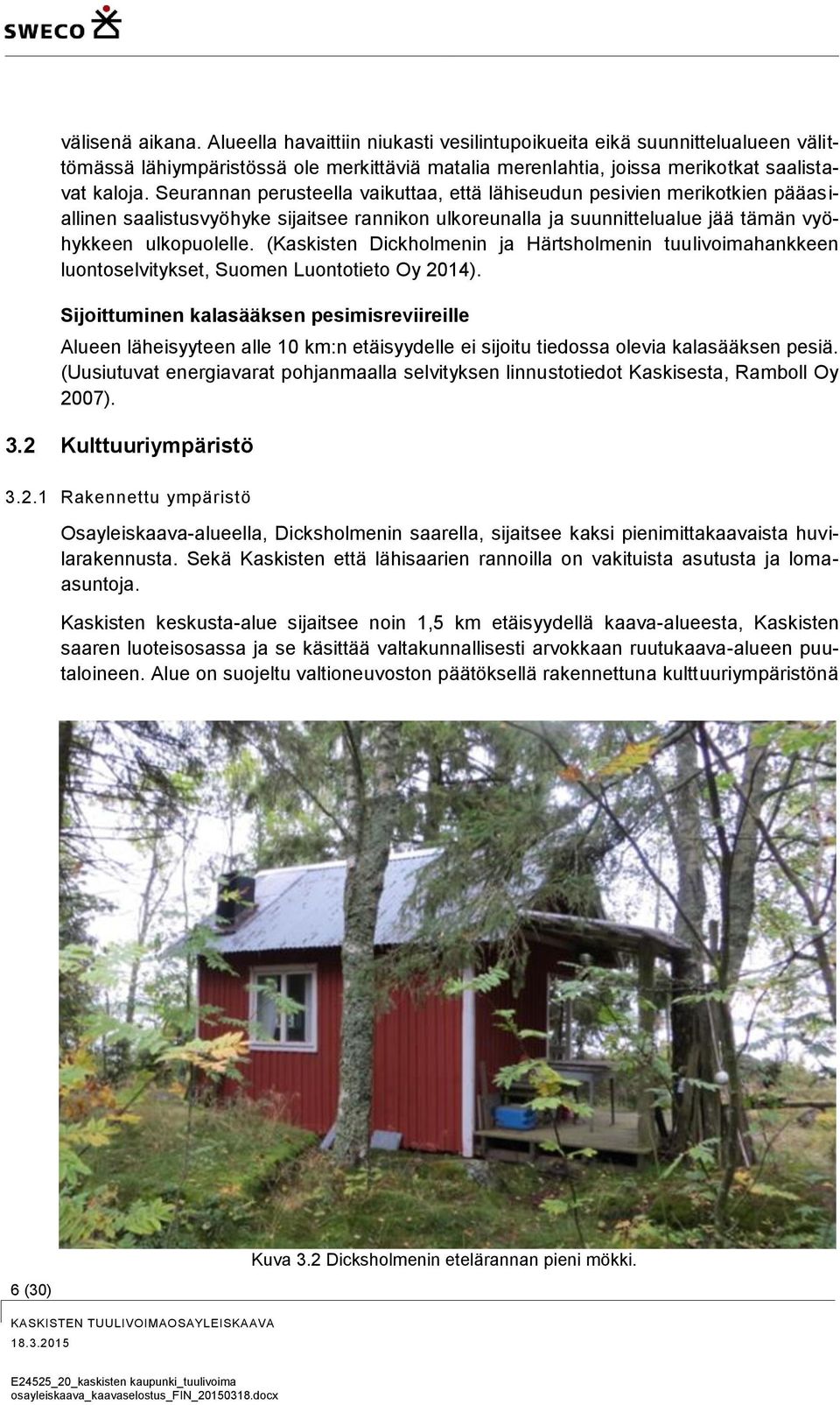 (Kaskisten Dickholmenin ja Härtsholmenin tuulivoimahankkeen luontoselvitykset, Suomen Luontotieto Oy 2014).