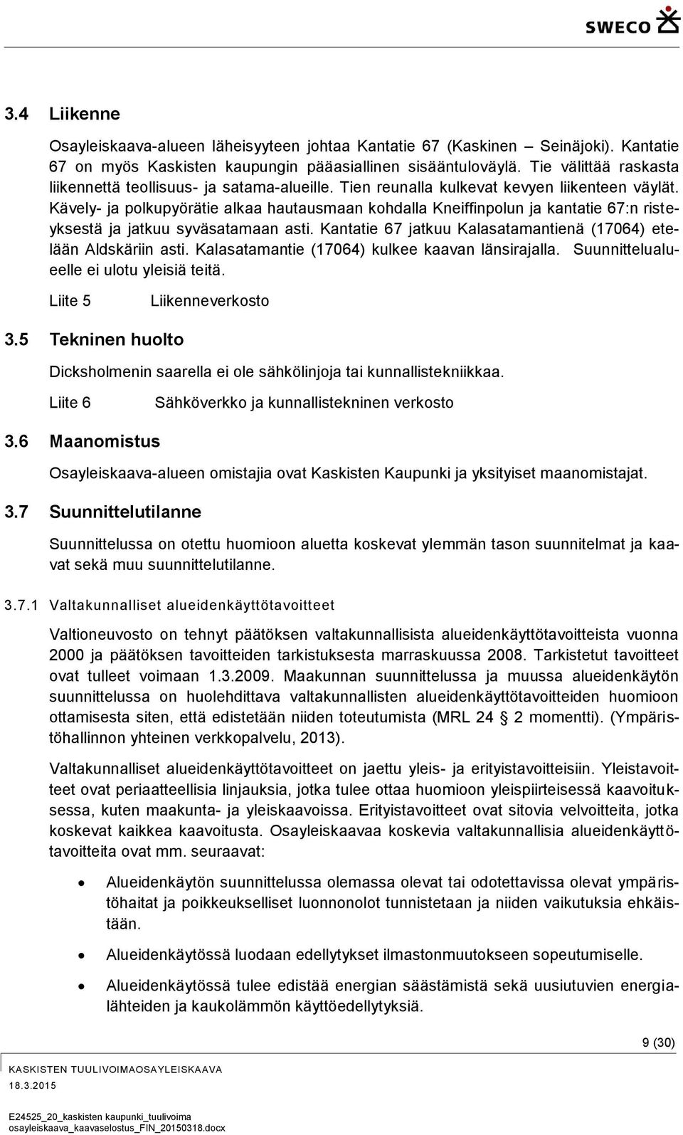 Kävely- ja polkupyörätie alkaa hautausmaan kohdalla Kneiffinpolun ja kantatie 67:n risteyksestä ja jatkuu syväsatamaan asti. Kantatie 67 jatkuu Kalasatamantienä (17064) etelään Aldskäriin asti.