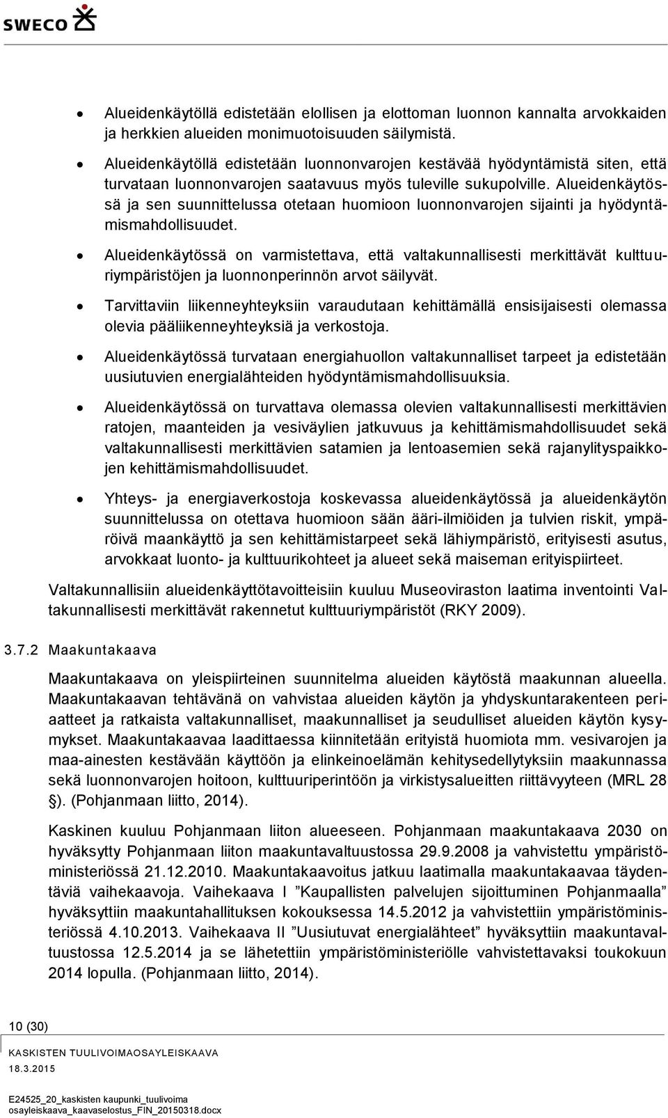 Alueidenkäytössä ja sen suunnittelussa otetaan huomioon luonnonvarojen sijainti ja hyödyntämismahdollisuudet.