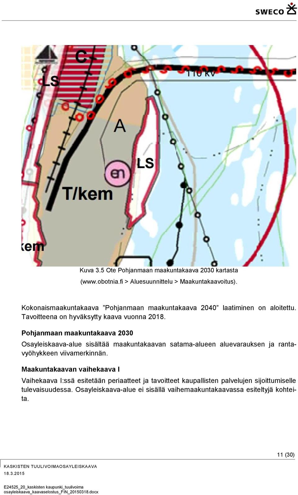 Pohjanmaan maakuntakaava 2030 Osayleiskaava-alue sisältää maakuntakaavan satama-alueen aluevarauksen ja rantavyöhykkeen viivamerkinnän.