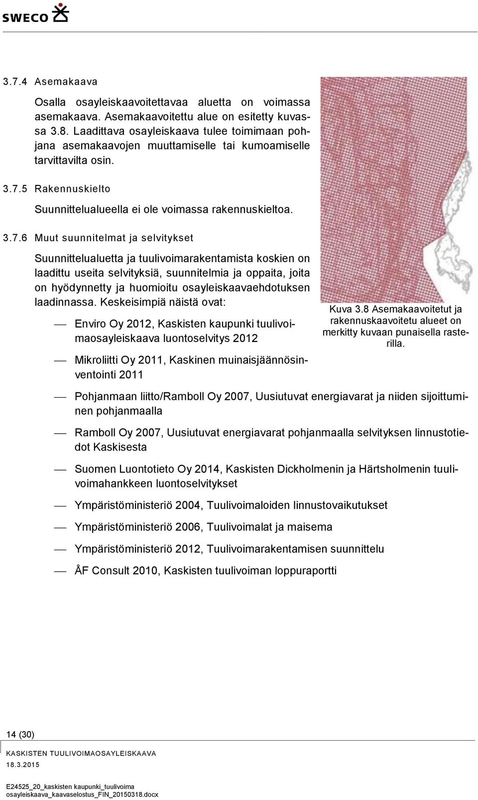 5 Rakennuskielto Suunnittelualueella ei ole voimassa rakennuskieltoa. 3.7.