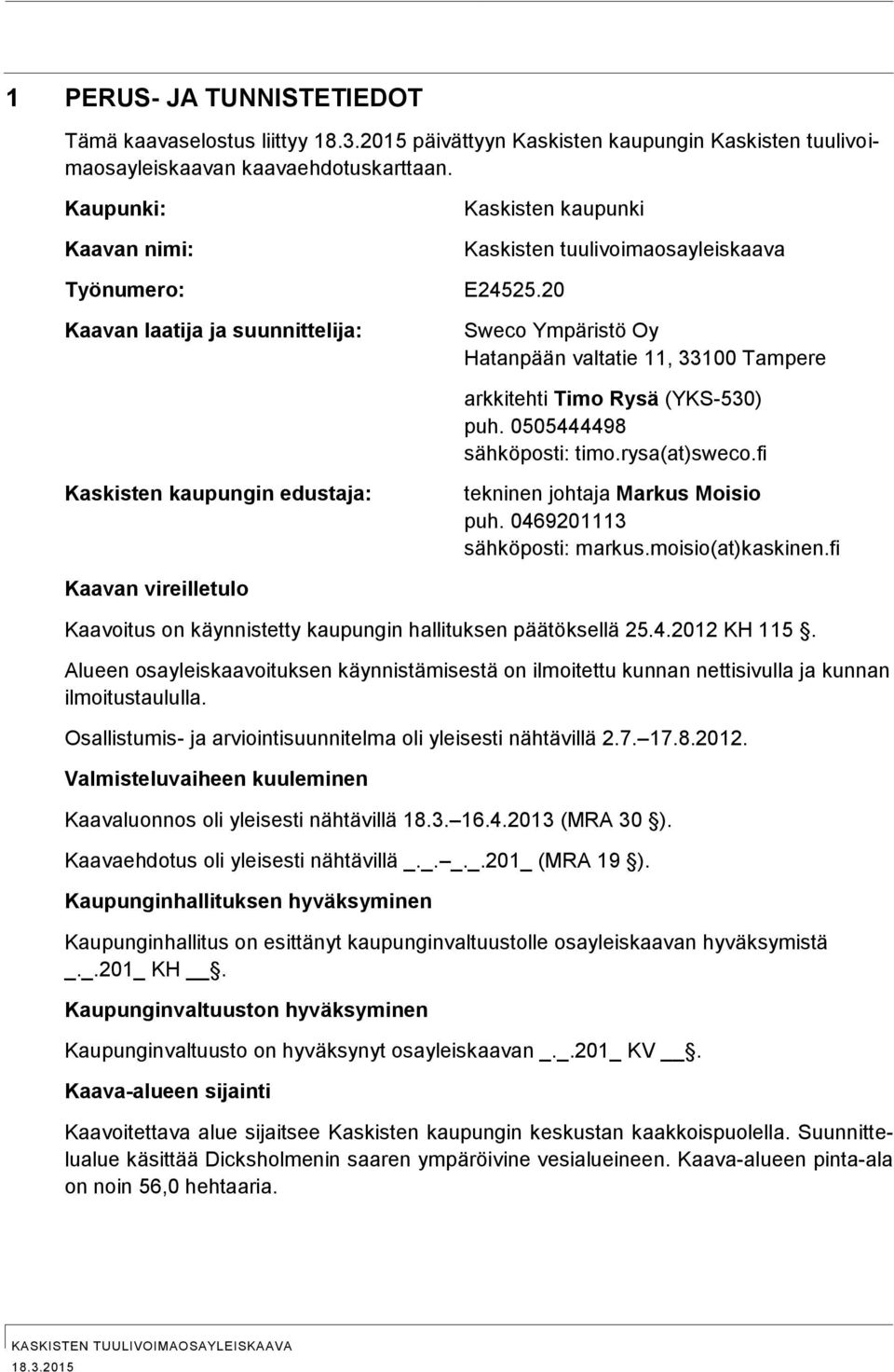 20 Kaavan laatija ja suunnittelija: Sweco Ympäristö Oy Hatanpään valtatie 11, 33100 Tampere arkkitehti Timo Rysä (YKS-530) puh. 0505444498 sähköposti: timo.rysa(at)sweco.