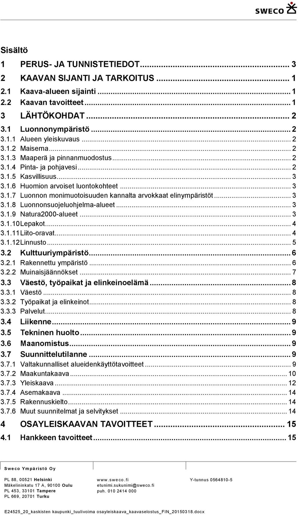 .. 3 3.1.8 Luonnonsuojeluohjelma-alueet... 3 3.1.9 Natura2000-alueet... 3 3.1.10 Lepakot... 4 3.1.11 Liito-oravat... 4 3.1.12 Linnusto... 5 3.2 Kulttuuriympäristö... 6 3.2.1 Rakennettu ympäristö... 6 3.2.2 Muinaisjäännökset.