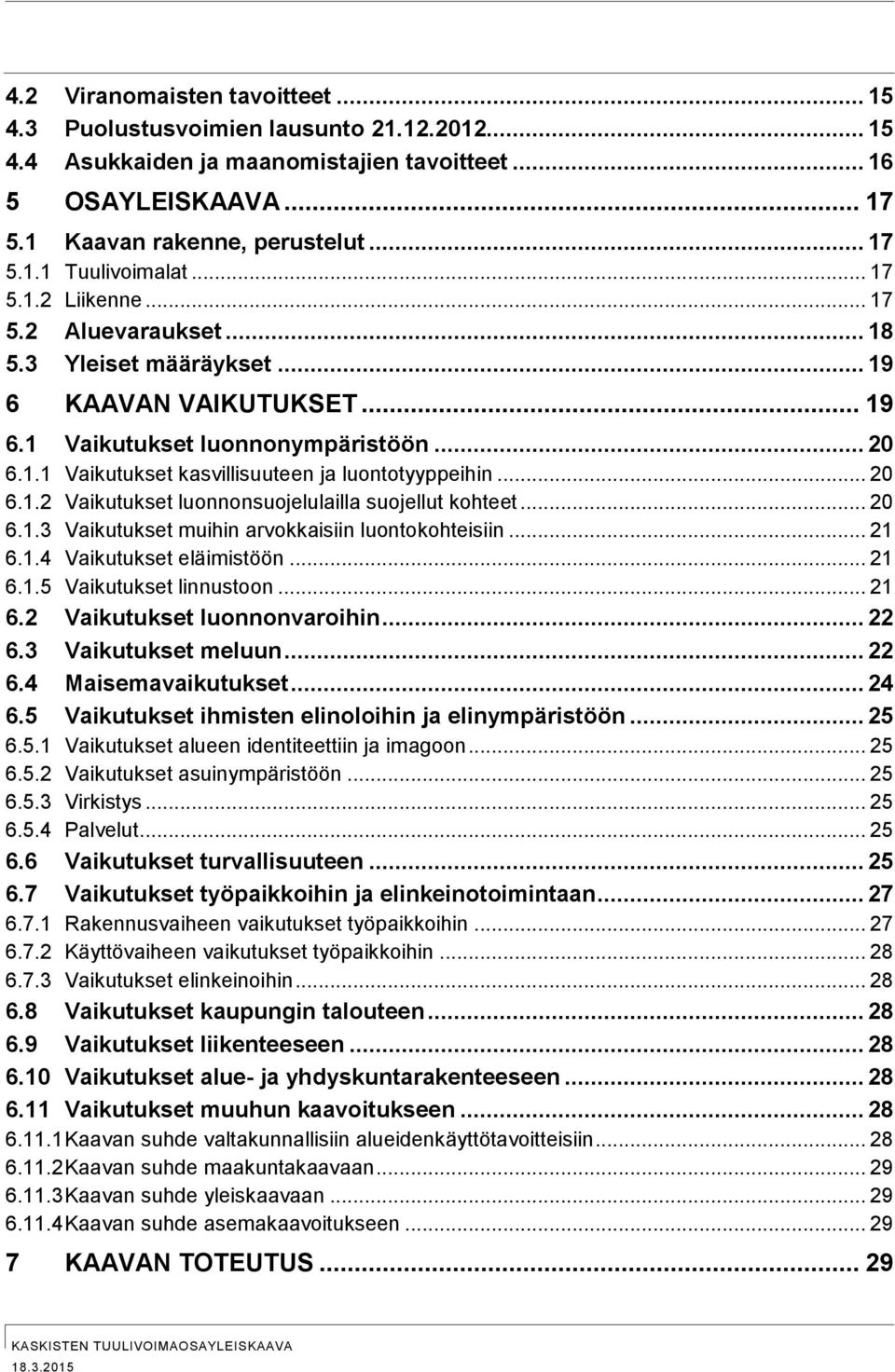 .. 20 6.1.2 Vaikutukset luonnonsuojelulailla suojellut kohteet... 20 6.1.3 Vaikutukset muihin arvokkaisiin luontokohteisiin... 21 6.1.4 Vaikutukset eläimistöön... 21 6.1.5 Vaikutukset linnustoon.