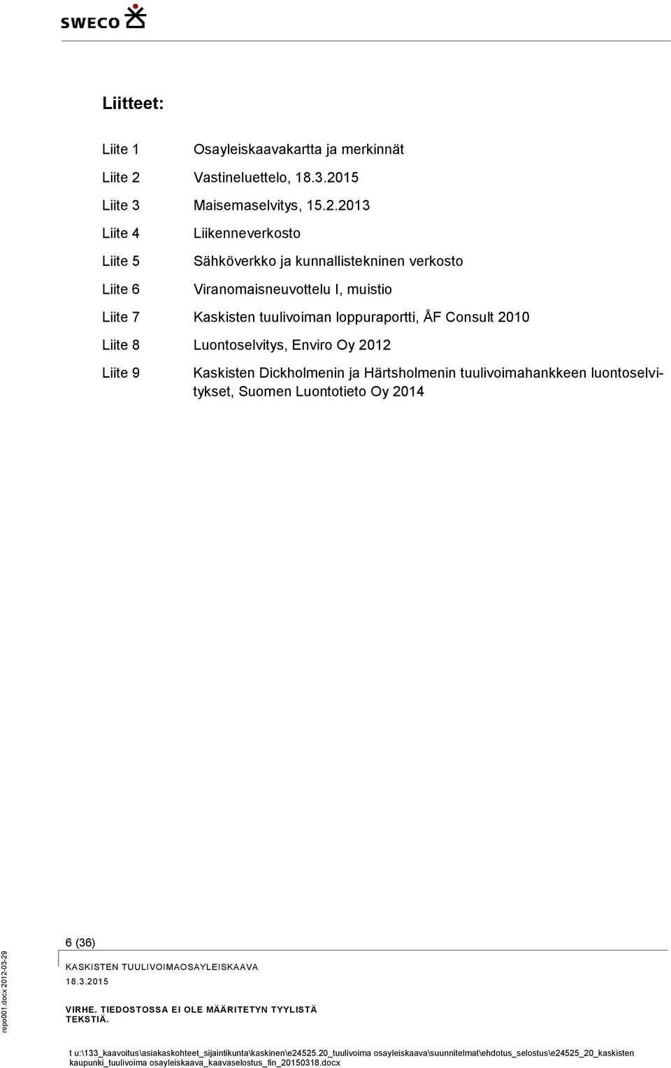 kunnallistekninen verkosto Viranomaisneuvottelu I, muistio Liite 7 Kaskisten tuulivoiman loppuraportti, ÅF Consult 2010 Liite 8 Luontoselvitys, Enviro Oy 2012 Liite 9 Kaskisten