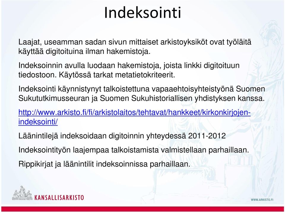 Indeksointi käynnistynyt talkoistettuna vapaaehtoisyhteistyönä Suomen Sukututkimusseuran ja Suomen Sukuhistoriallisen yhdistyksen kanssa. http://www.arkisto.