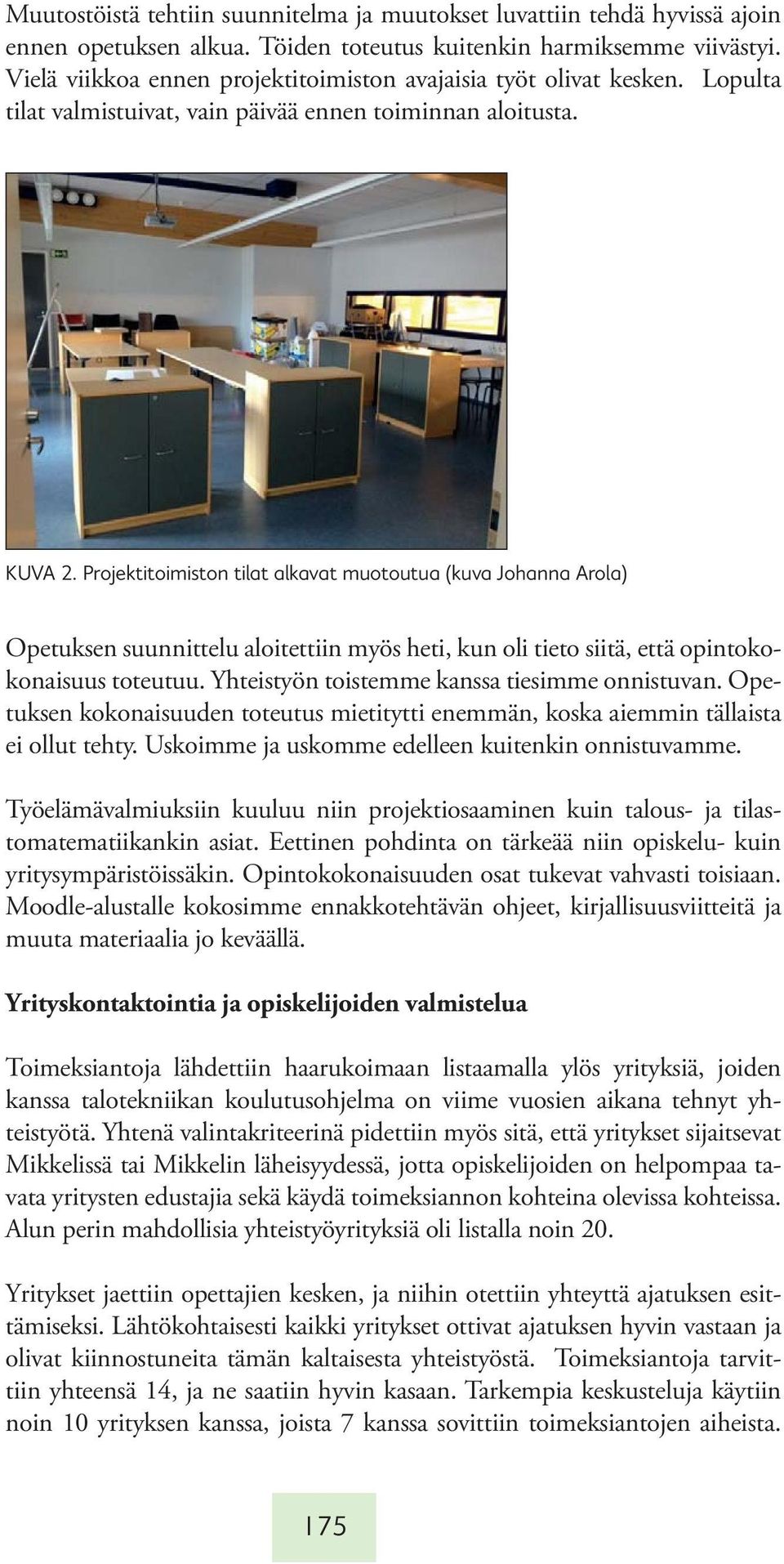 Projektitoimiston tilat alkavat muotoutua (kuva Johanna Arola) Opetuksen suunnittelu aloitettiin myös heti, kun oli tieto siitä, että opintokokonaisuus toteutuu.