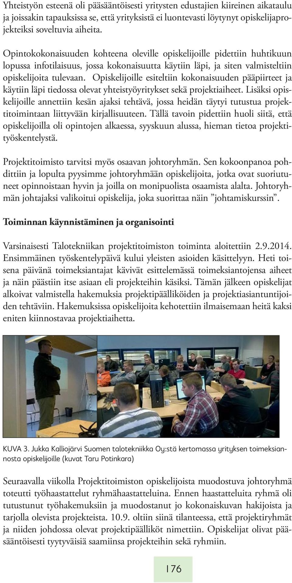 Opiskelijoille esiteltiin kokonaisuuden pääpiirteet ja käytiin läpi tiedossa olevat yhteistyöyritykset sekä projektiaiheet.