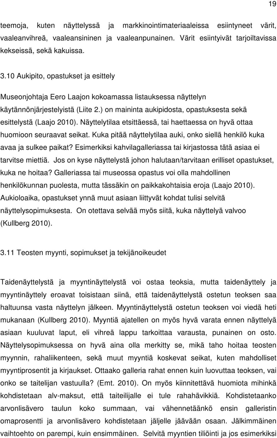 Näyttelytilaa etsittäessä, tai haettaessa on hyvä ottaa huomioon seuraavat seikat. Kuka pitää näyttelytilaa auki, onko siellä henkilö kuka avaa ja sulkee paikat?