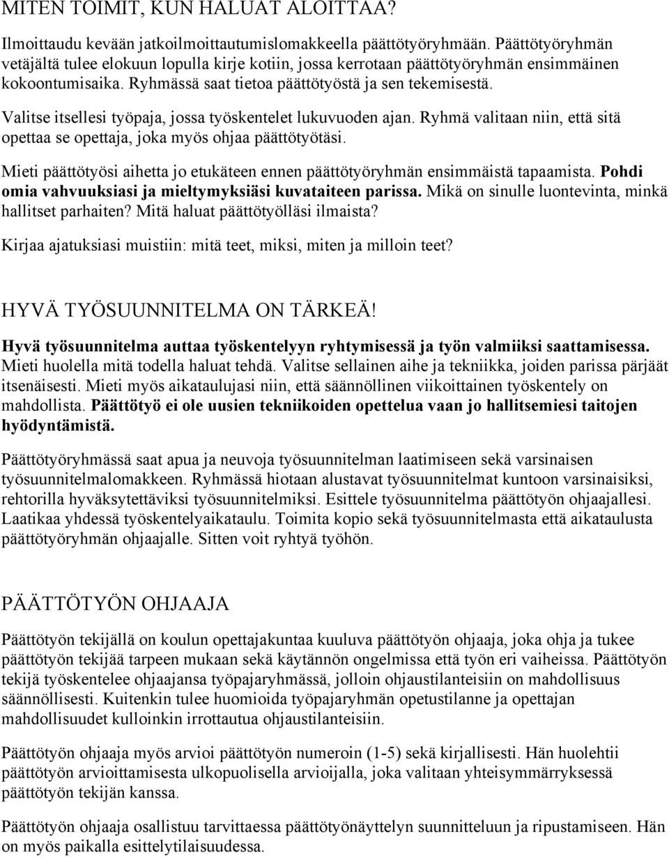 Valitse itsellesi työpaja, jossa työskentelet lukuvuoden ajan. Ryhmä valitaan niin, että sitä opettaa se opettaja, joka myös ohjaa päättötyötäsi.